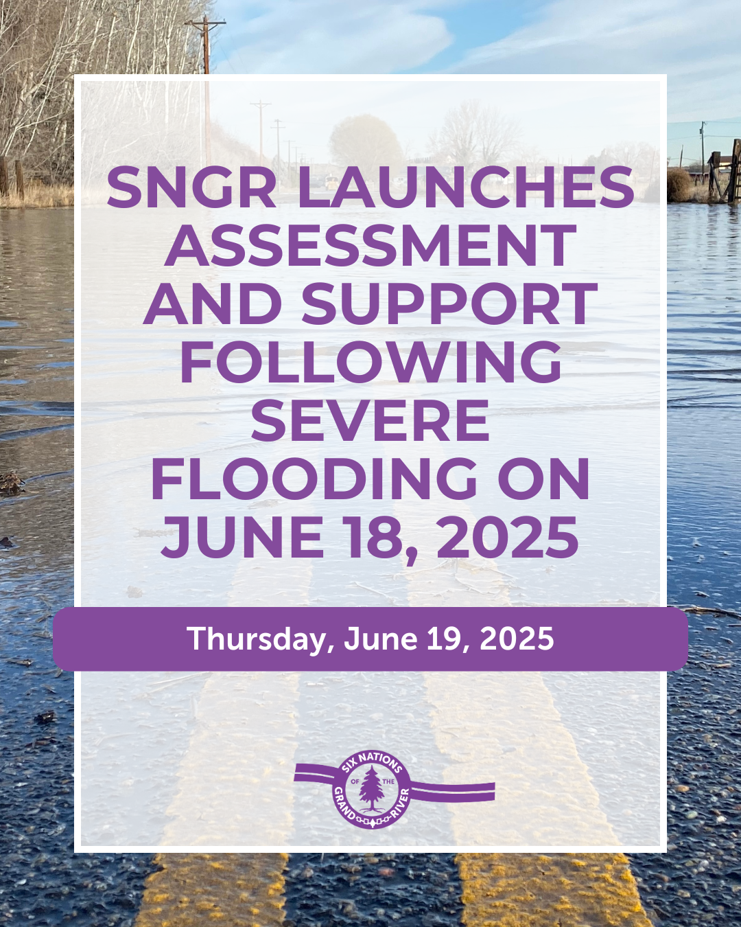 SIX NATIONS OF THE GRAND RIVER LAUNCHES ASSESSMENT AND SUPPORT FOLLOWING SEVERE FLOODING ON JUNE 18, 2025
SNGR is actively conducting an assessment following the severe flooding that impacted the community on June 18, 2025. As part of this evaluation, we are checking the status of SNGR department buildings and gathering information from community members who have been affected by the flooding.