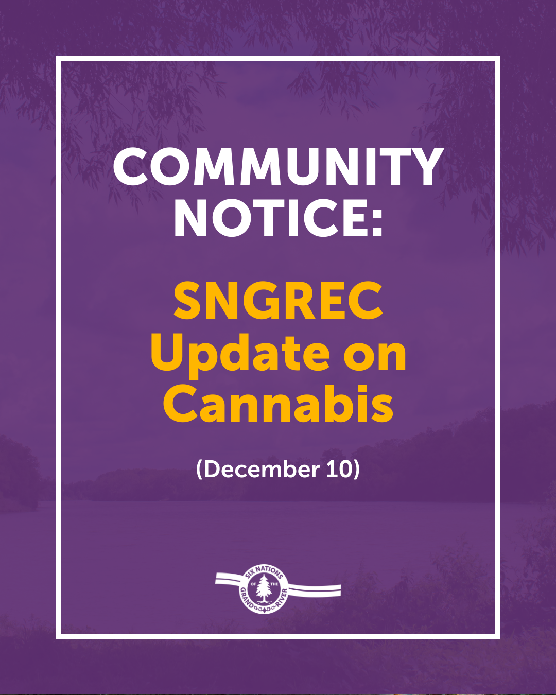 COMMUNITY NOTICE: SNGREC UPDATE ON CANNABIS
For Immediate Release: December 10th, 2025 OHSWEKEN, ON – Six Nations of the Grand River 59th Elected Council (SNGREC) is providing an update on its review of the cannabis regime in Six Nations.
SNGREC has been actively working to address cannabis-related issues in Six Nations, including the community concerns we have heard regarding cannabis production facilities. This process is complex and has required time and resources to properly review and address. SNGREC has held several meetings with law enforcement, the Six Nations Cannabis Commission, community members, and licensees to hear concerns and discuss options moving forward.
SNGREC has also formed a core team of key individuals mandated to actively work on cannabis-related issues, including members of SNGREC and legal counsel. The team reports regularly to SNGREC.
Recently, SNGREC passed certain amendments to the Cannabis Law and Regulations. They are now available to the public at www.sixnations.ca/general-information-notices/. SNGREC continues to work with the Six Nations Cannabis Commission to implement these changes to the Law and Regulations and to ensure licensees are compliant.
SNGREC is exploring the steps to undertake a referendum on the matter of Cannabis. Further details will follow in the new year.