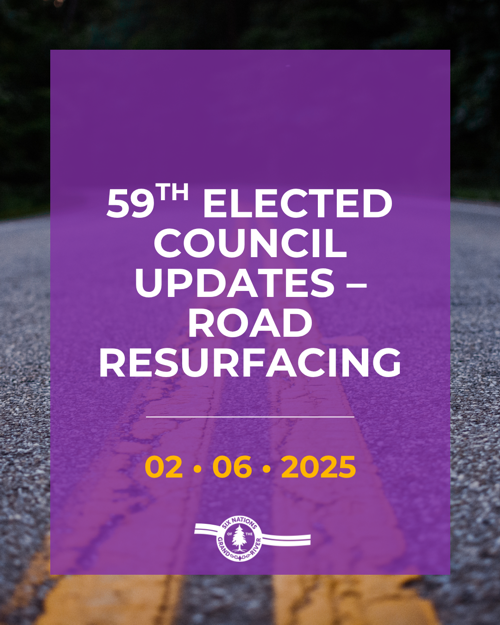 59TH ELECTED COUNCIL UPDATES – ROAD RESURFACING - Six Nations of the Grand River 59th Elected Council (SNGREC) has approved for the Public Works Department to prepare to resurface the following roads in 2025 within their current budget:Road 152 (4th Line between Mohawk and Seneca Road)

Road 157 (4th Line between Cayuga Road and railroad tracks)
Road 243 (Chiefswood Road between 2nd and 3rd Line)
