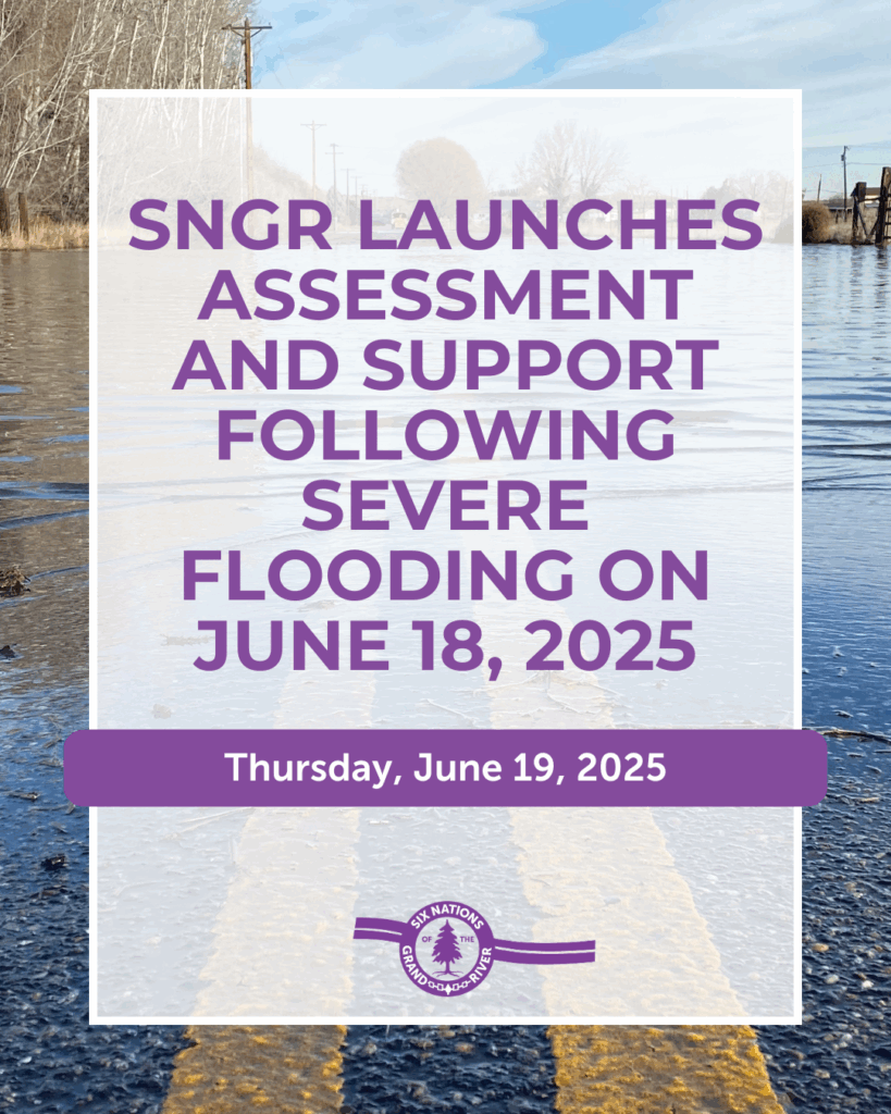 SIX NATIONS OF THE GRAND RIVER LAUNCHES ASSESSMENT AND SUPPORT FOLLOWING SEVERE FLOODING ON JUNE 18, 2025
SNGR is actively conducting an assessment following the severe flooding that impacted the community on June 18, 2025. As part of this evaluation, we are checking the status of SNGR department buildings and gathering information from community members who have been affected by the flooding.