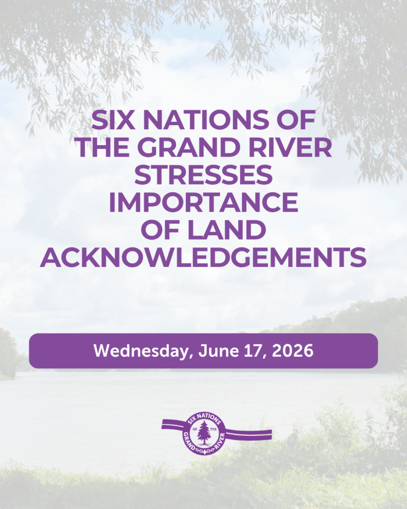 PRESS RELEASE:
SIX NATIONS OF THE GRAND RIVER 59TH ELECTED COUNCIL STRESSES IMPORTANCE OF LAND ACKNOWLEDGEMENTS
For Immediate Release: June 17th, 2026
OHSWEKEN, ON – The Six Nations of the Grand River 59th Elected Council strongly rejects recent comments made by a Brantford City Councillor Greg Martin dismissing land acknowledgements as “virtue signalling.”
Land acknowledgements are intended to educate people on the history and origins of lands that are occupied today. Land acknowledgements are also a means to formally recognize that the original inhabitants of this land - First Nations and their rights holders - continue to exist, govern, and maintain their inherent treaty rights. These rights are not historical artifacts—they are living and ongoing.
The Six Nations of the Grand River 59th Elected Council remains committed to working with municipalities, including the City of Brantford, to strengthen relationships based on truth, respect, education, and our shared history and responsibilities.
-30-
Media Contact Information:
Darrien Bomberry, Public Relations Coordinator
E: prco@sixnations.ca P: (226) 387-0826
1695 Chiefswood Road, P.O. Box 5000, Ohsweken Ontario N0A 1M0